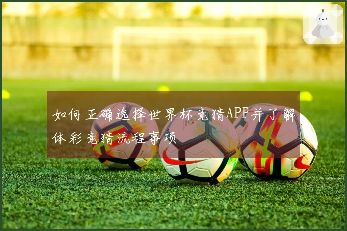如何正确选择世界杯竞猜APP并了解体彩竞猜流程事项