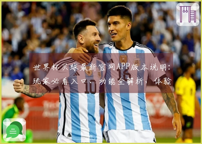 世界杯买球最新官网APP版本说明:玩家必看入口、功能全解析,体验升级更畅快
